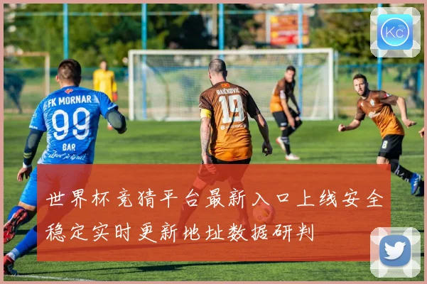 世界杯竞猜平台最新入口上线安全稳定实时更新地址数据研判