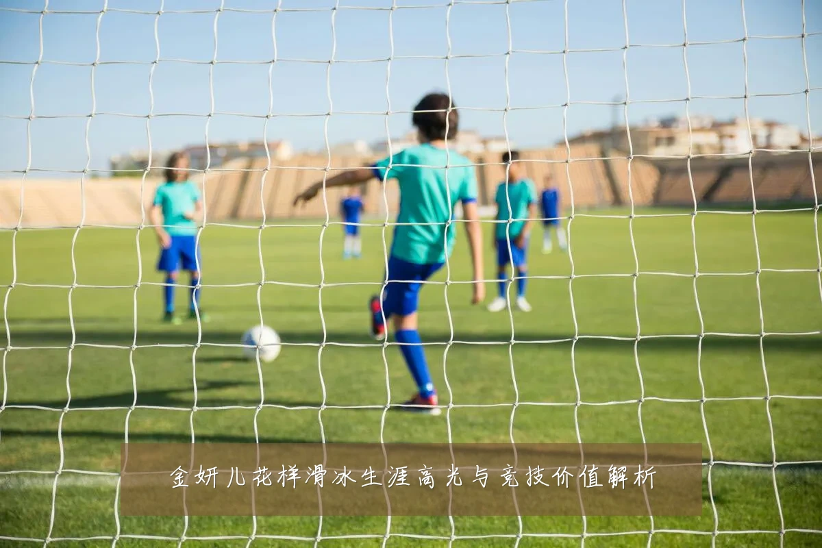 金妍儿花样滑冰生涯高光与竞技价值解析